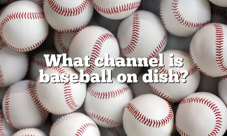 What channel is baseball on dish?