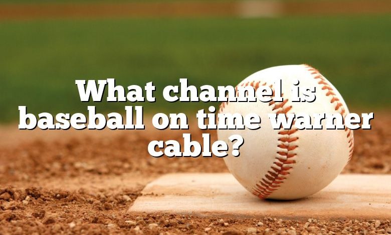 What channel is baseball on time warner cable?