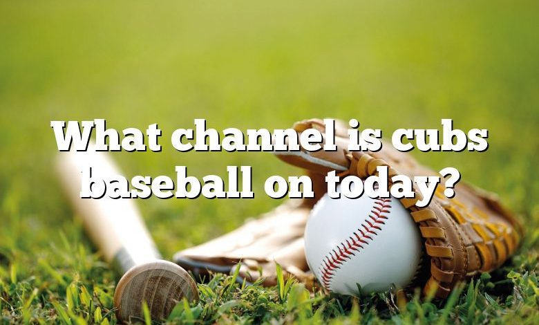 What channel is cubs baseball on today?