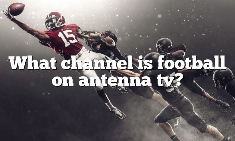 What channel is football on antenna tv?