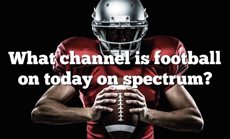 What channel is football on today on spectrum?