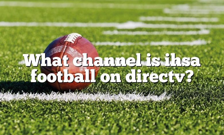 What channel is ihsa football on directv?