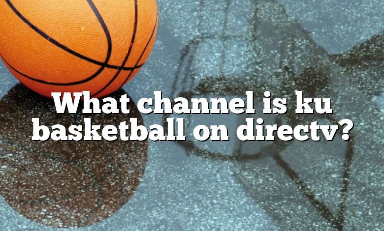 What channel is ku basketball on directv?