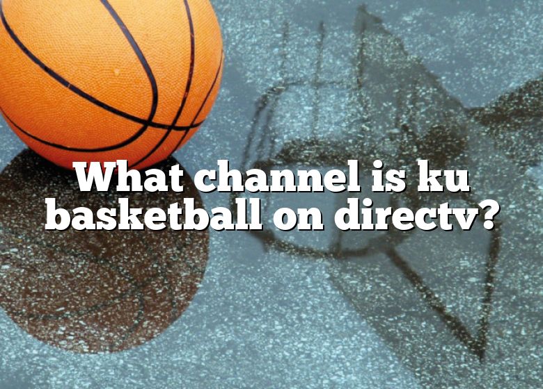 what-channel-is-ku-basketball-on-directv-dna-of-sports