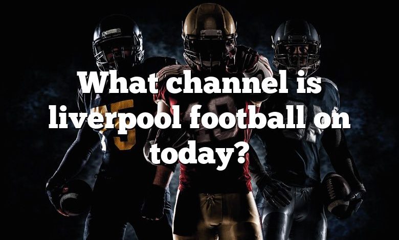 What channel is liverpool football on today?