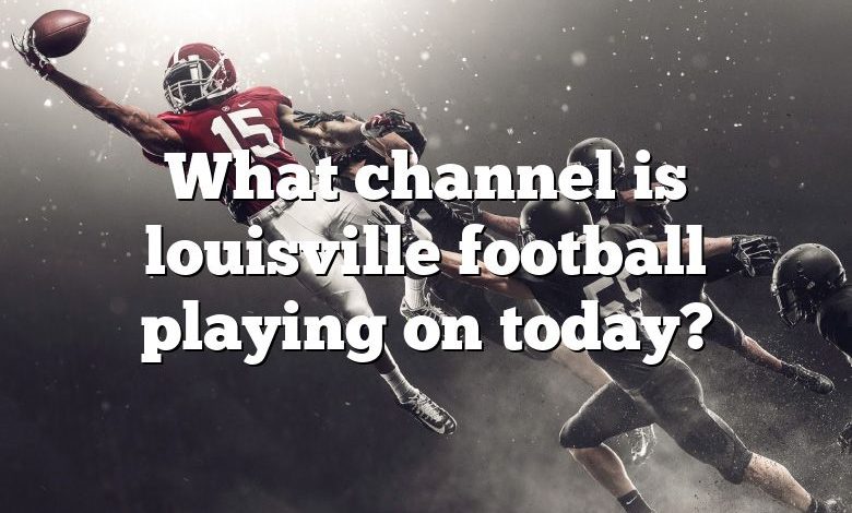 What channel is louisville football playing on today?