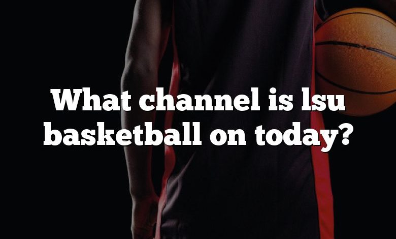 What channel is lsu basketball on today?