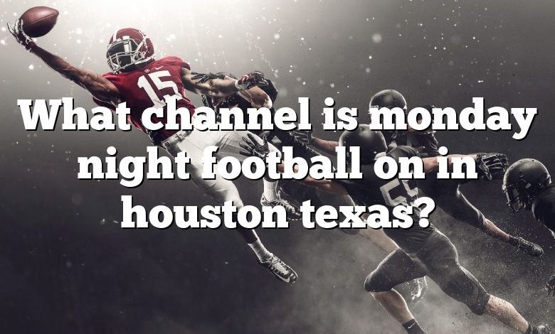 What channel is monday night football on in houston texas?