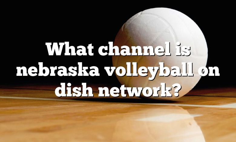 What channel is nebraska volleyball on dish network?