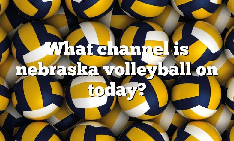 What channel is nebraska volleyball on today?