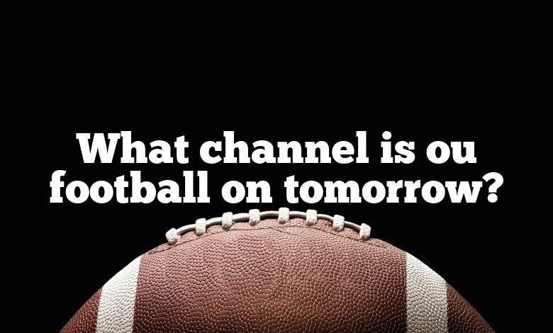 What channel is ou football on tomorrow?