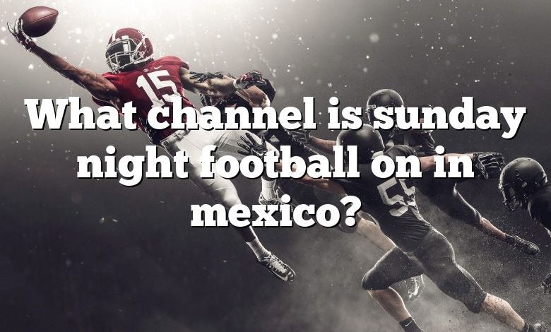 What channel is sunday night football on in mexico?