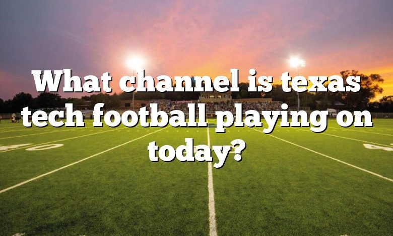 What channel is texas tech football playing on today?