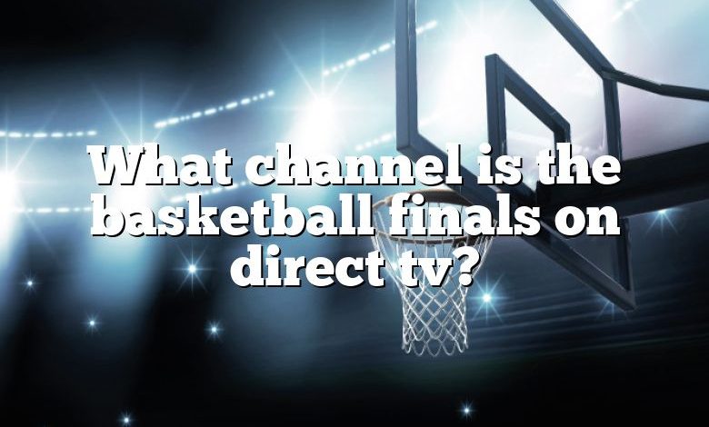 What channel is the basketball finals on direct tv?