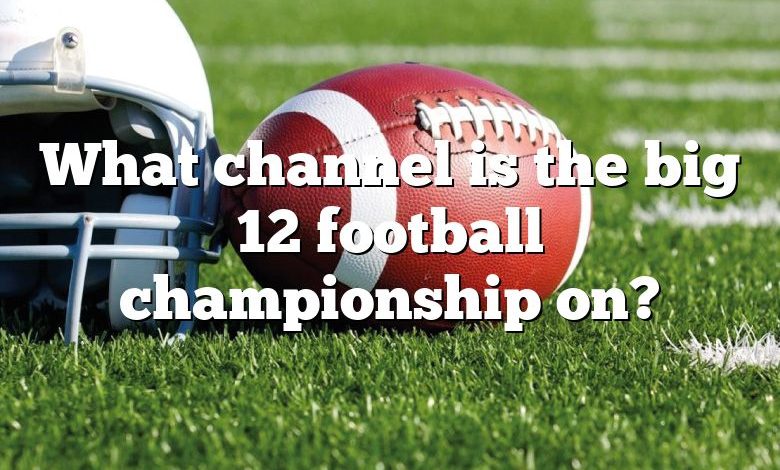 What channel is the big 12 football championship on?