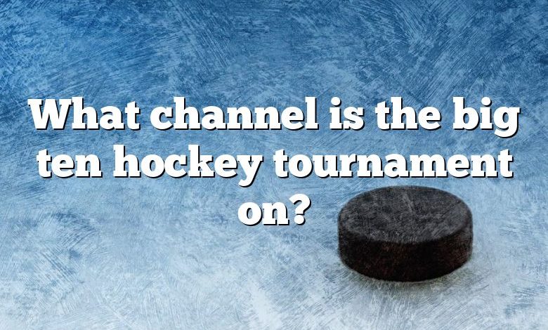 What channel is the big ten hockey tournament on?