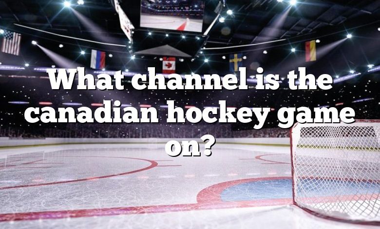 What channel is the canadian hockey game on?