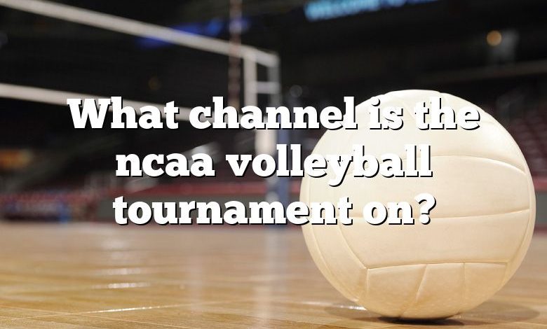 What channel is the ncaa volleyball tournament on?