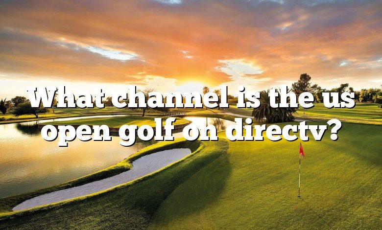 What channel is the us open golf on directv?