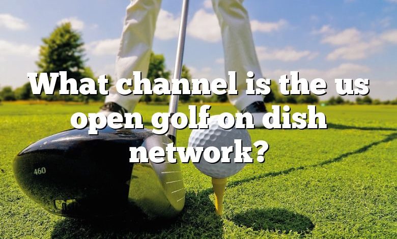 What channel is the us open golf on dish network?