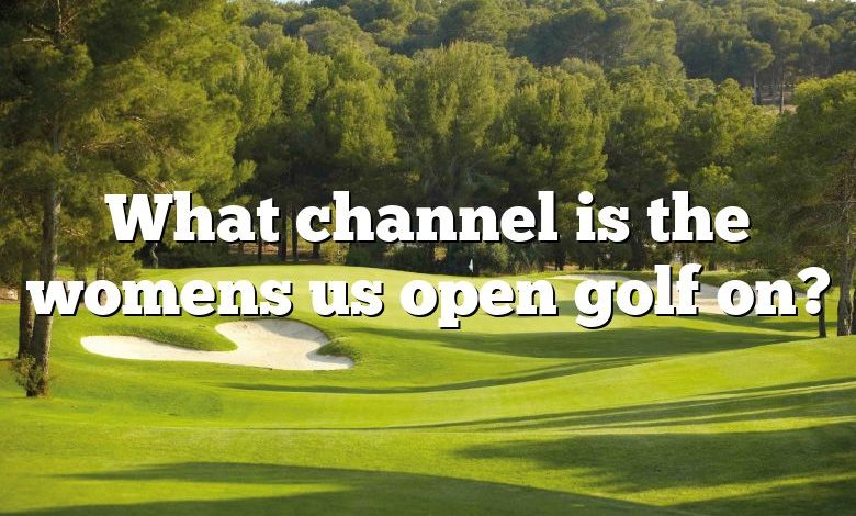 What channel is the womens us open golf on?