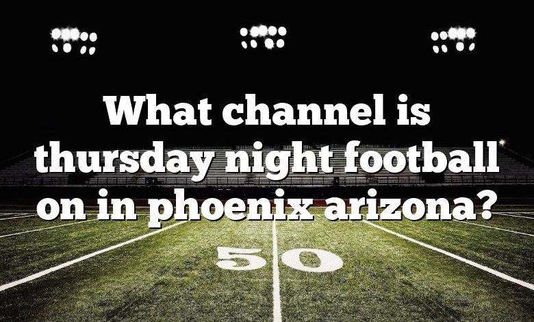 What channel is thursday night football on in phoenix arizona?