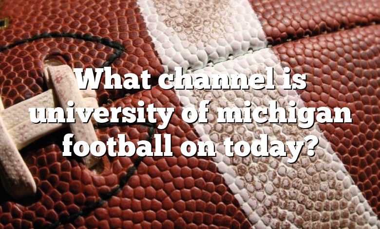 What channel is university of michigan football on today?