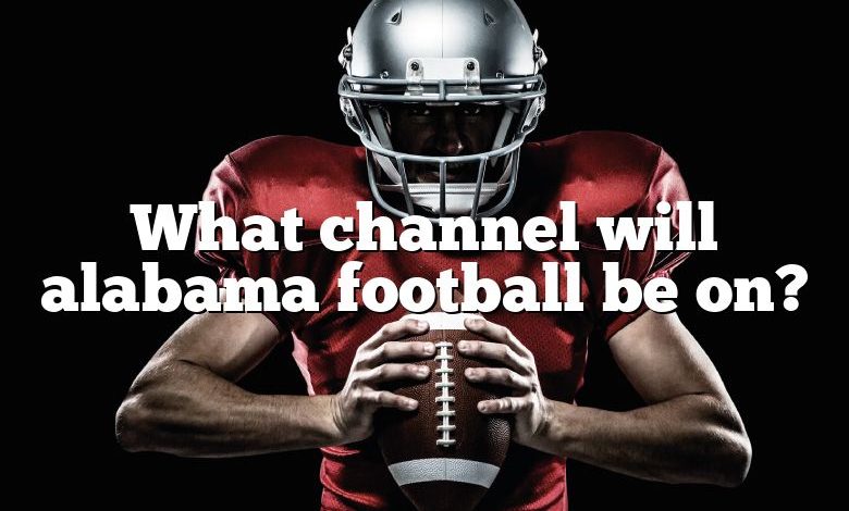 What channel will alabama football be on?