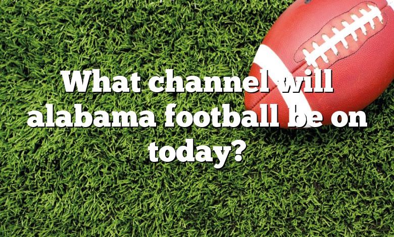 What channel will alabama football be on today?