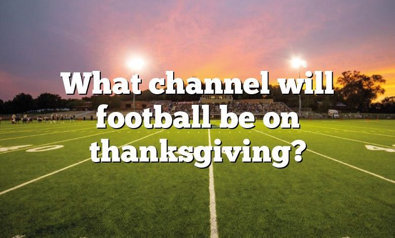 What channel will football be on thanksgiving?