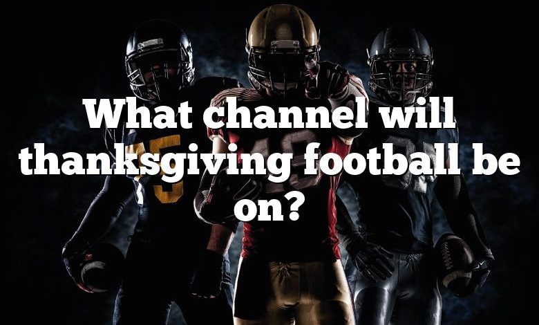 What channel will thanksgiving football be on?