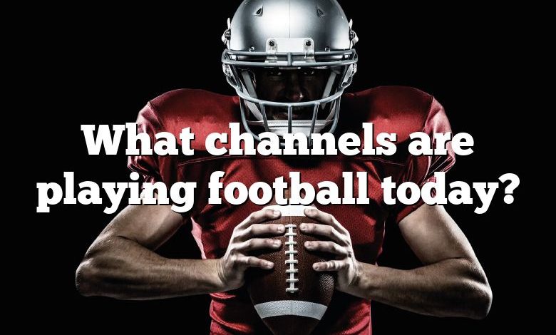 What channels are playing football today?