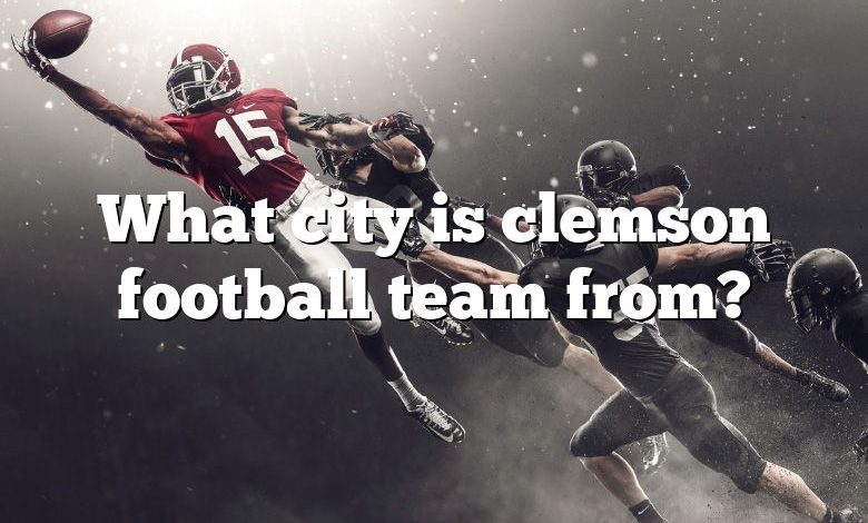 What city is clemson football team from?