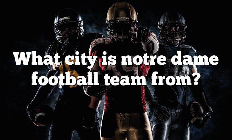 What city is notre dame football team from?