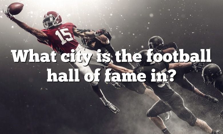 What city is the football hall of fame in?