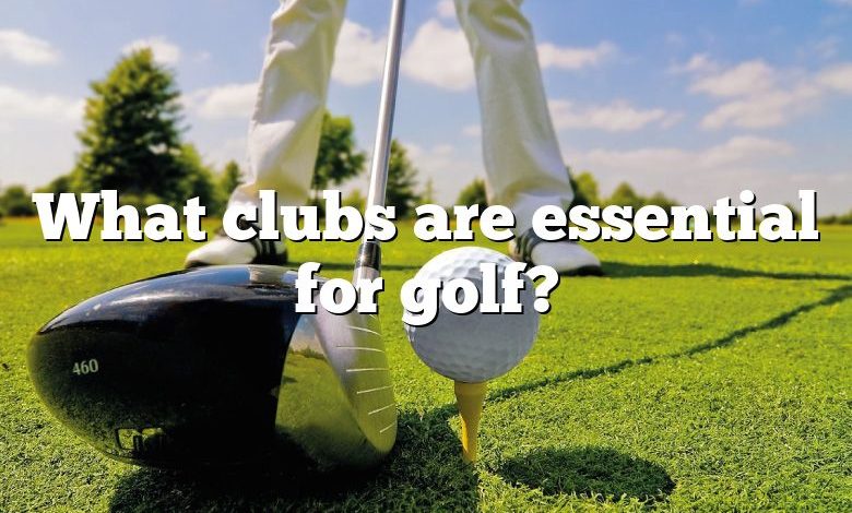 What clubs are essential for golf?