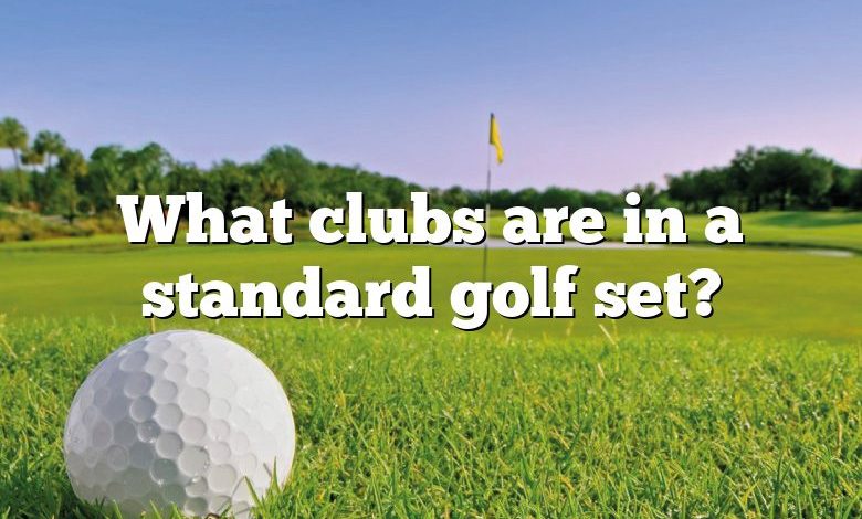 What clubs are in a standard golf set?