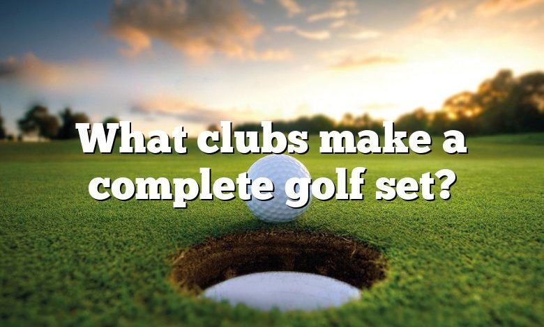 What clubs make a complete golf set?