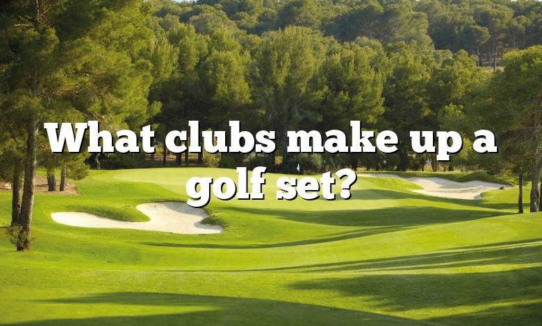 What clubs make up a golf set?