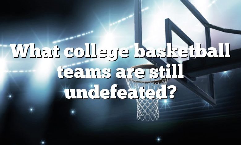 What college basketball teams are still undefeated?