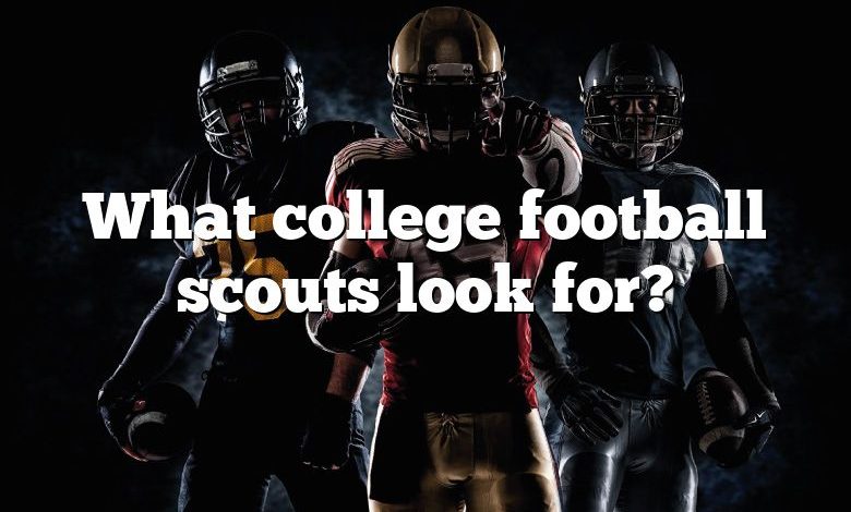 What college football scouts look for?