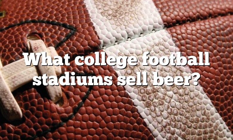 What college football stadiums sell beer?