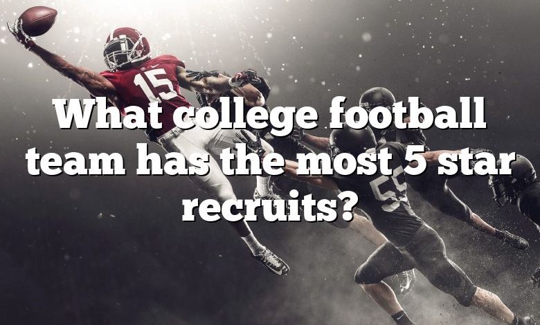 What college football team has the most 5 star recruits?