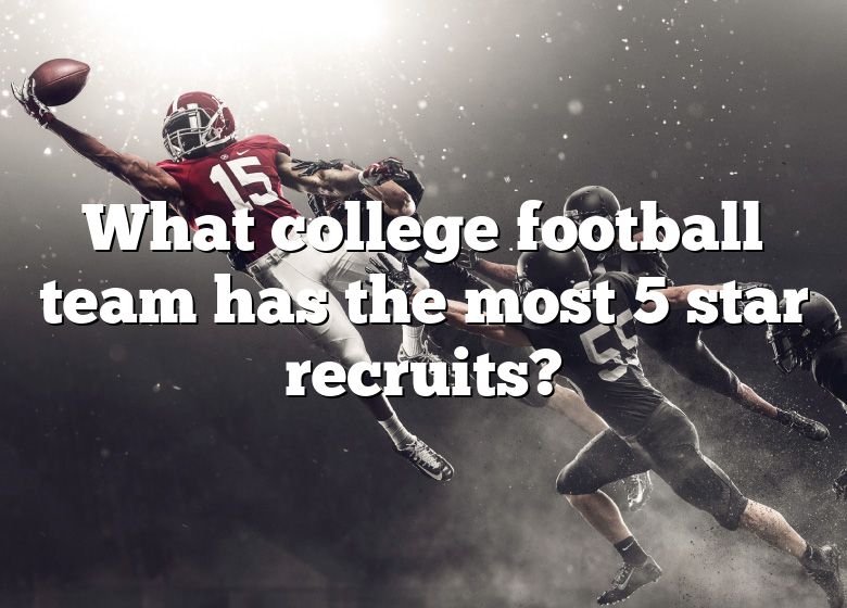 What College Football Team Has The Most 5 Star Recruits? DNA Of SPORTS