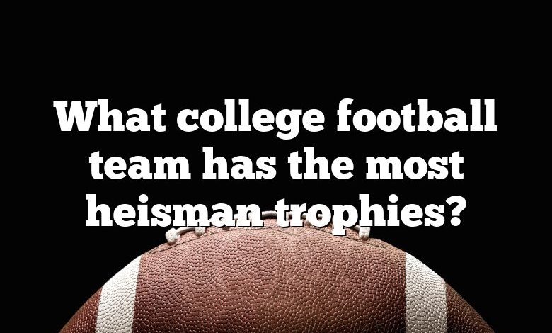 What college football team has the most heisman trophies?