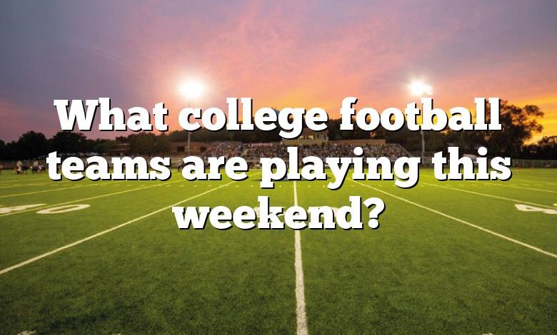 What college football teams are playing this weekend?