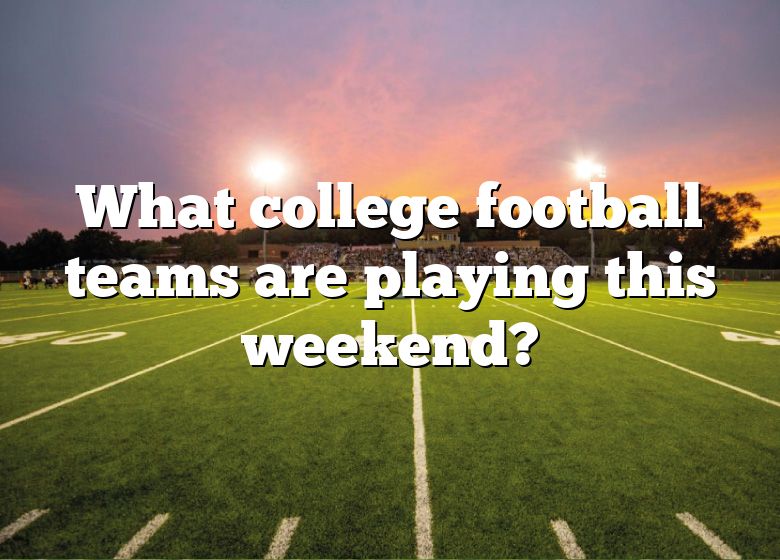 what-college-football-teams-are-playing-this-weekend-dna-of-sports