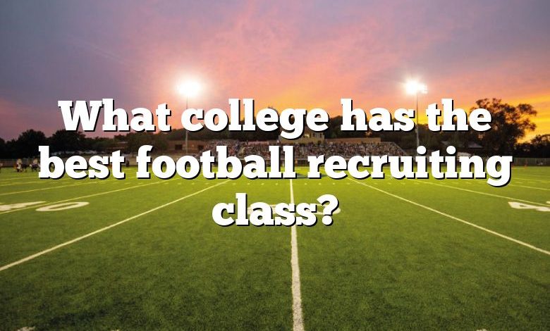 What college has the best football recruiting class?