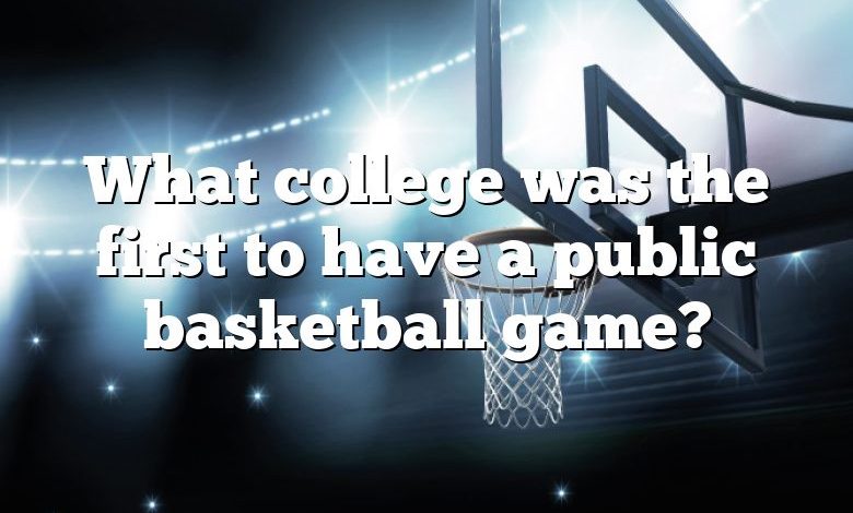 What college was the first to have a public basketball game?