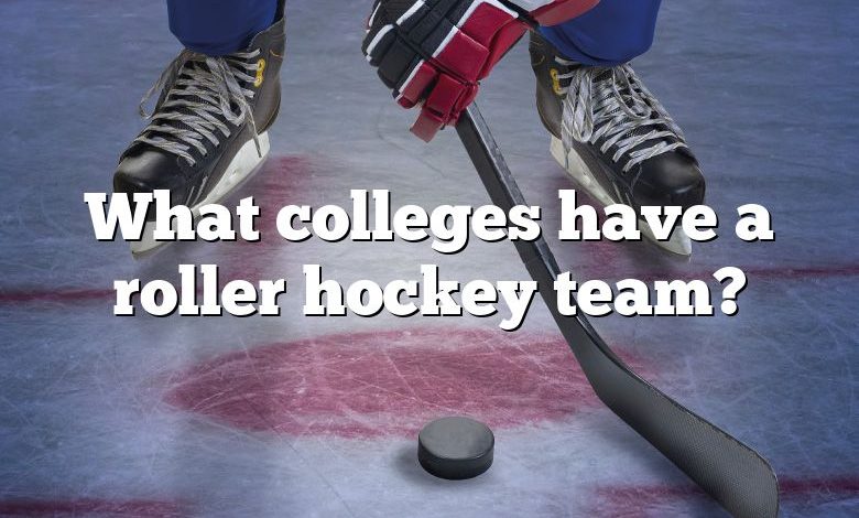 What colleges have a roller hockey team?